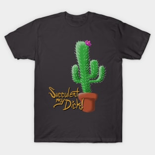 Succulent my D*ck T-Shirt